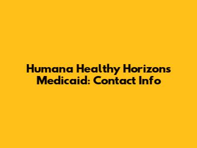 Humana Healthy Horizons Medicaid: Contact Info