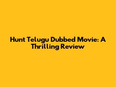 Hunt Telugu Dubbed Movie: A Thrilling Review
