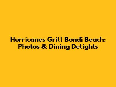 Hurricane's Grill Bondi Beach: Photos & Dining Delights
