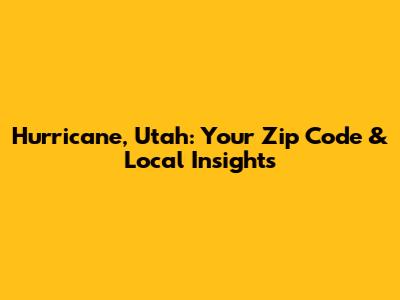 Hurricane, Utah: Your Zip Code & Local Insights