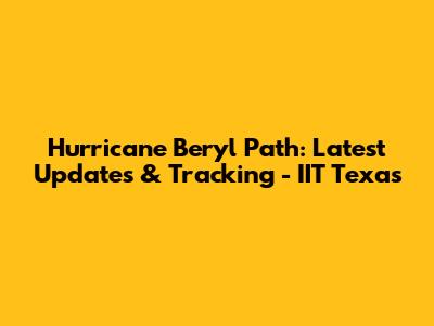 Hurricane Beryl Path: Latest Updates & Tracking - IIT Texas