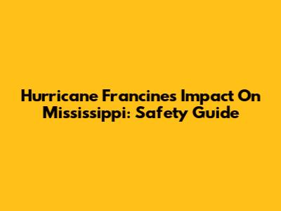 Hurricane Francine's Impact On Mississippi: Safety Guide