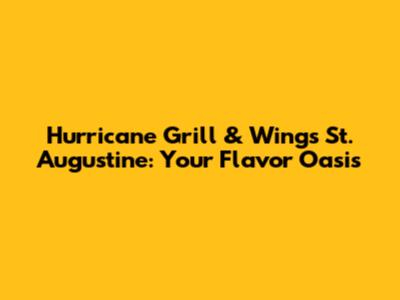 Hurricane Grill & Wings St. Augustine: Your Flavor Oasis