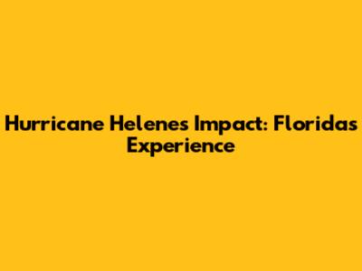 Hurricane Helene's Impact: Florida's Experience