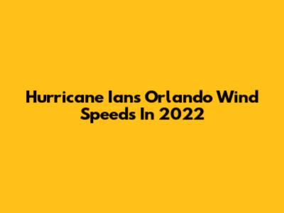 Hurricane Ian's Orlando Wind Speeds In 2022