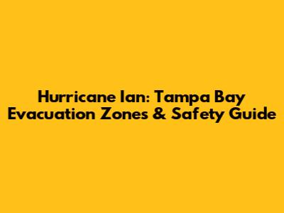 Hurricane Ian: Tampa Bay Evacuation Zones & Safety Guide