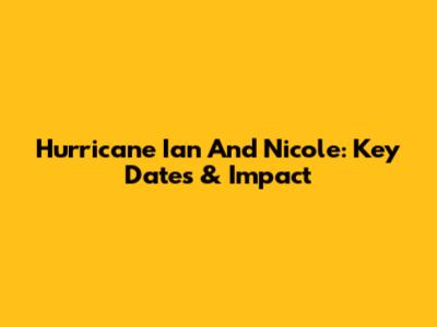 Hurricane Ian And Nicole: Key Dates & Impact