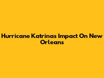 Hurricane Katrina's Impact On New Orleans
