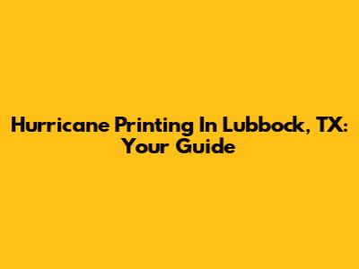 Hurricane Printing In Lubbock, TX: Your Guide