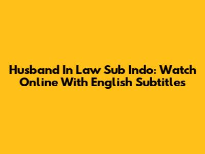 Husband In Law Sub Indo: Watch Online With English Subtitles