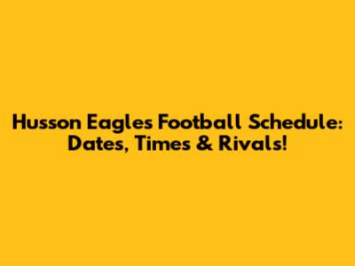 Husson Eagles Football Schedule: Dates, Times & Rivals!