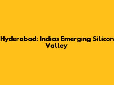 Hyderabad: India's Emerging Silicon Valley