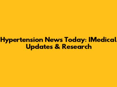 Hypertension News Today: IMedical Updates & Research
