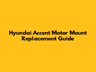 Hyundai Accent Motor Mount Replacement Guide