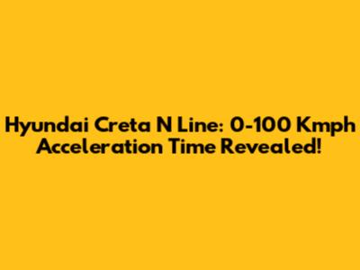 Hyundai Creta N Line: 0-100 Kmph Acceleration Time Revealed!