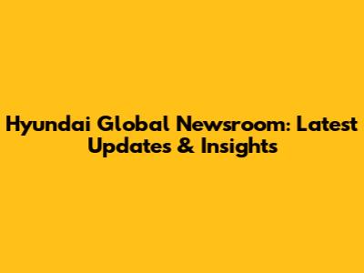 Hyundai Global Newsroom: Latest Updates & Insights