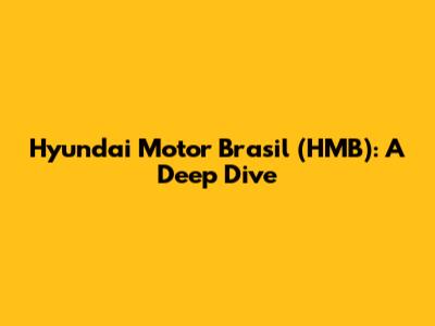 Hyundai Motor Brasil (HMB): A Deep Dive