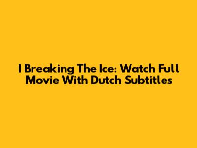 I Breaking The Ice: Watch Full Movie With Dutch Subtitles