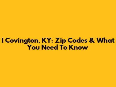 I Covington, KY: Zip Codes & What You Need To Know