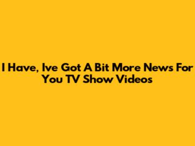 I Have, I've Got A Bit More News For You TV Show Videos