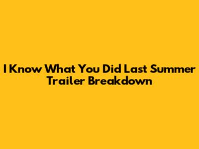 I Know What You Did Last Summer Trailer Breakdown