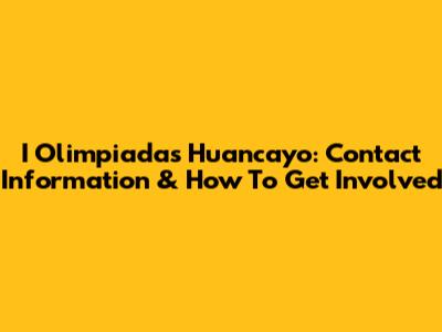 I Olimpiadas Huancayo: Contact Information & How To Get Involved