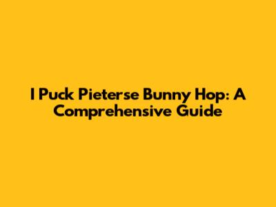 I Puck Pieterse Bunny Hop: A Comprehensive Guide