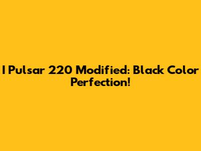I Pulsar 220 Modified: Black Color Perfection!