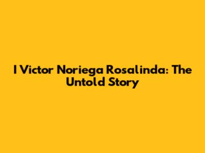 I Victor Noriega Rosalinda: The Untold Story