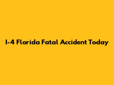 I-4 Florida Fatal Accident Today