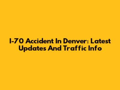 I-70 Accident In Denver: Latest Updates And Traffic Info