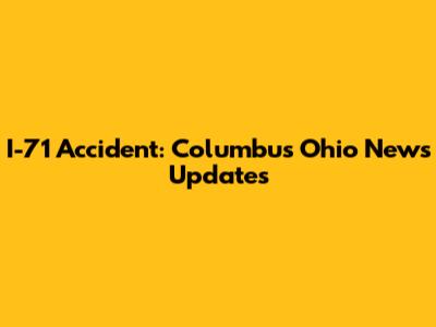 I-71 Accident: Columbus Ohio News Updates