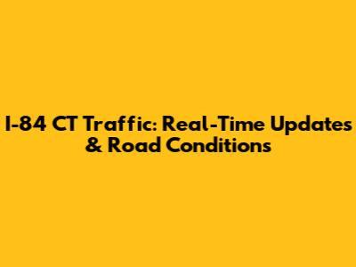 I-84 CT Traffic: Real-Time Updates & Road Conditions