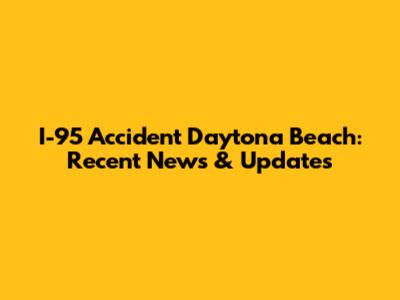 I-95 Accident Daytona Beach: Recent News & Updates