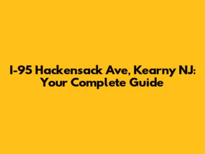 I-95 Hackensack Ave, Kearny NJ: Your Complete Guide