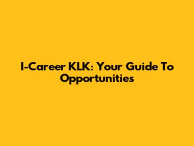 I-Career KLK: Your Guide To Opportunities