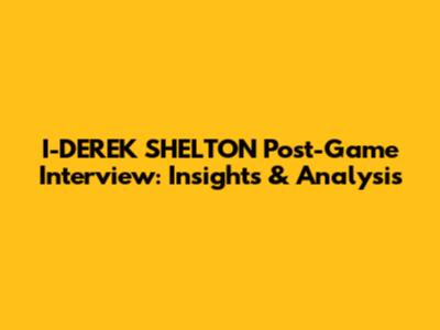 I-DEREK SHELTON Post-Game Interview: Insights & Analysis
