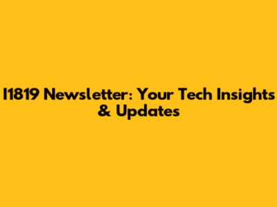 I1819 Newsletter: Your Tech Insights & Updates