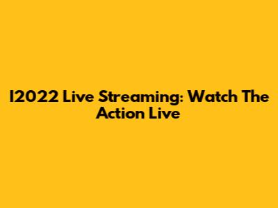 I2022 Live Streaming: Watch The Action Live
