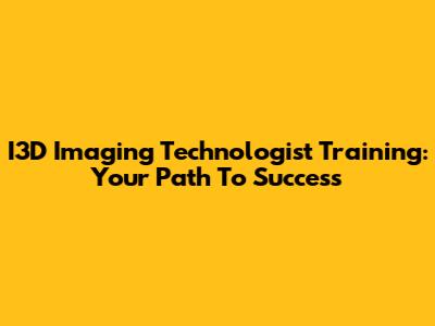 I3D Imaging Technologist Training: Your Path To Success