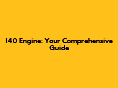 I40 Engine: Your Comprehensive Guide
