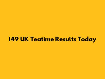 I49 UK Teatime Results Today