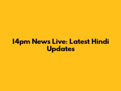 I4pm News Live: Latest Hindi Updates