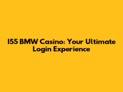 I55 BMW Casino: Your Ultimate Login Experience