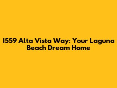I559 Alta Vista Way: Your Laguna Beach Dream Home