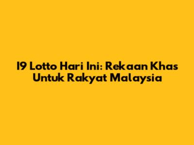 I9 Lotto Hari Ini: Rekaan Khas Untuk Rakyat Malaysia