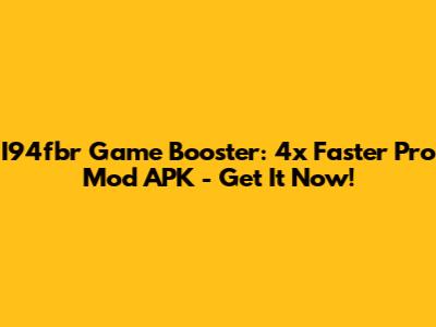 I94fbr Game Booster: 4x Faster Pro Mod APK - Get It Now!