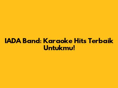 IADA Band: Karaoke Hits Terbaik Untukmu!