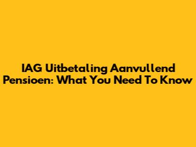IAG Uitbetaling Aanvullend Pensioen: What You Need To Know