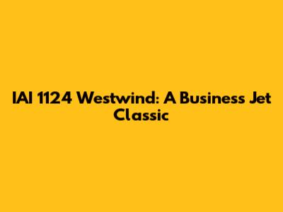 IAI 1124 Westwind: A Business Jet Classic